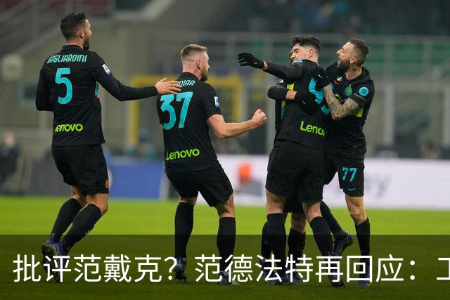 批评范戴克？范德法特再回应：工作的一部分，克圣批我同样很正常